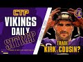 CTP Vikings Daily SITREP - Trade Kirk Cousins?